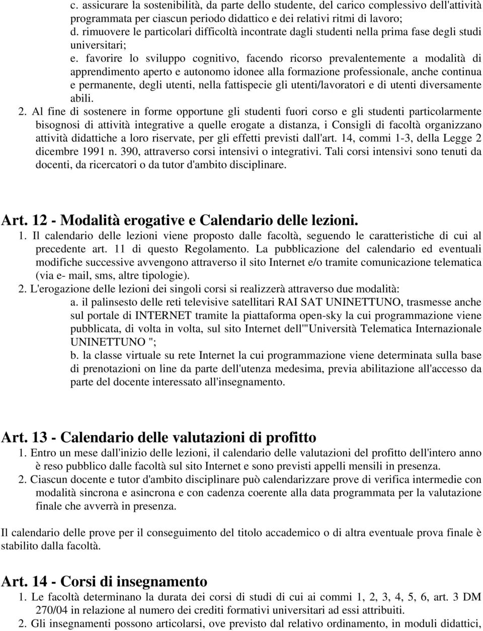 favorire lo sviluppo cognitivo, facendo ricorso prevalentemente a modalità di apprendimento aperto e autonomo idonee alla formazione professionale, anche continua e permanente, degli utenti, nella