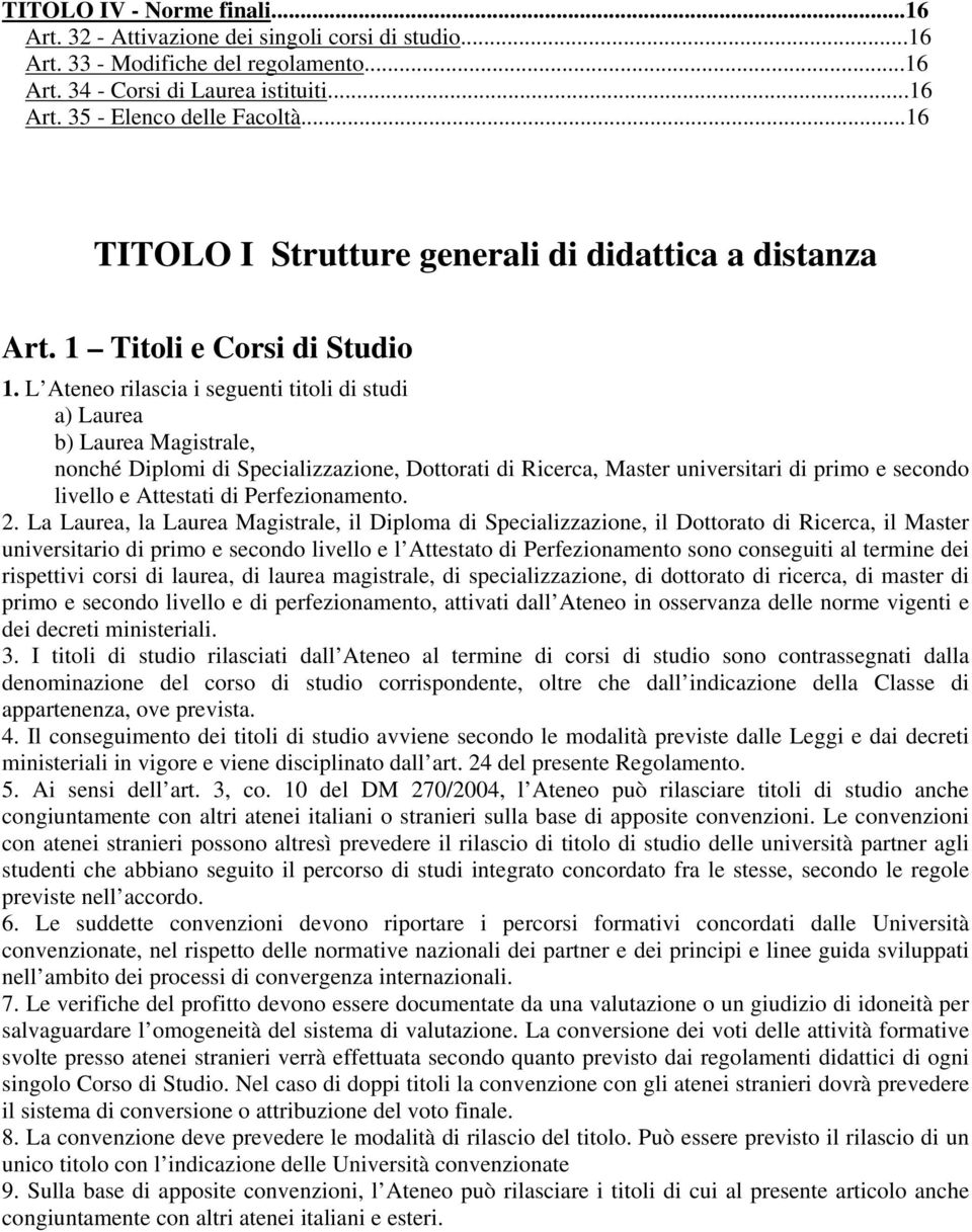 L Ateneo rilascia i seguenti titoli di studi a) Laurea b) Laurea Magistrale, nonché Diplomi di Specializzazione, Dottorati di Ricerca, Master universitari di primo e secondo livello e Attestati di