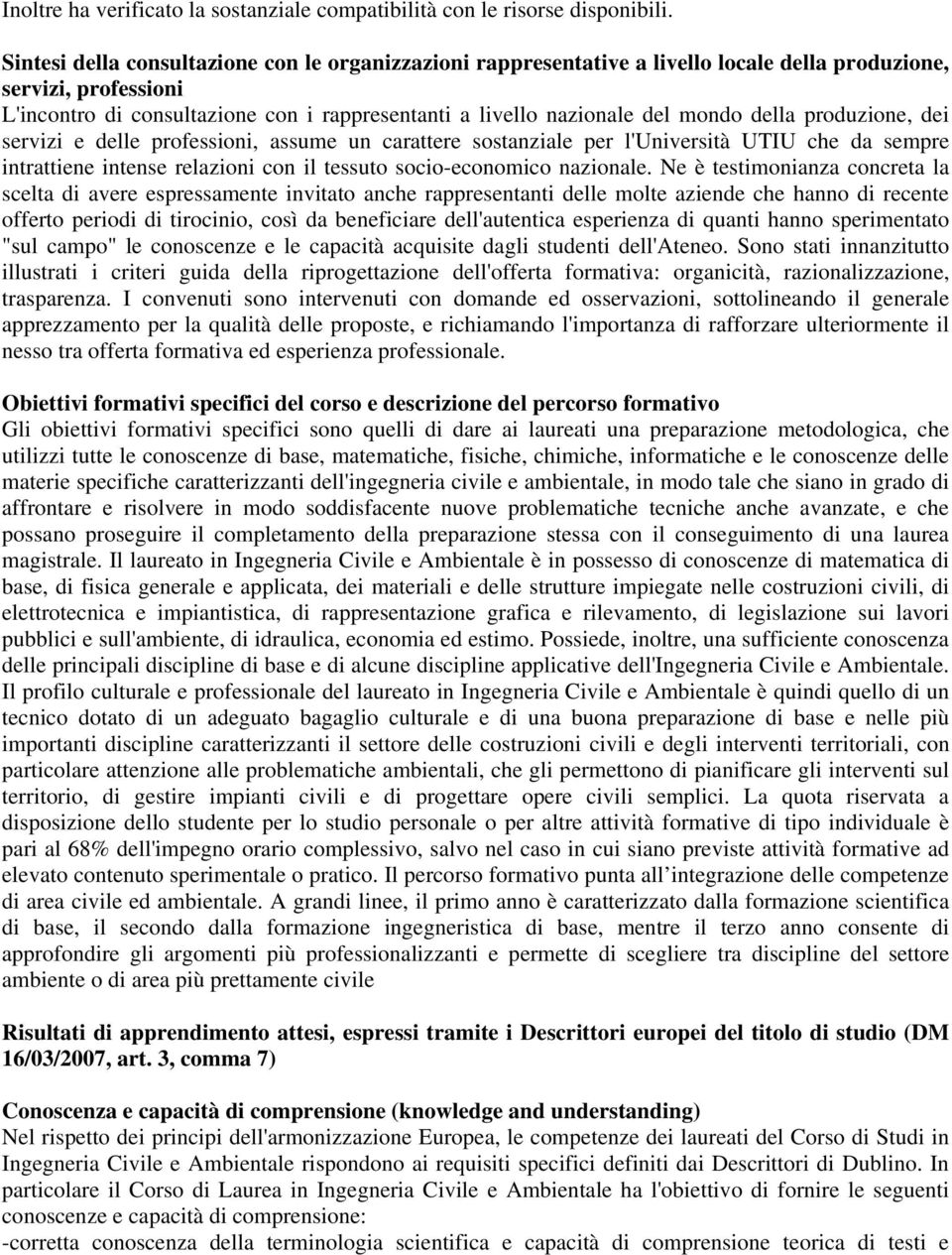 mondo della produzione, dei servizi e delle professioni, assume un carattere sostanziale per l'università UTIU che da sempre intrattiene intense relazioni con il tessuto socio-economico nazionale.