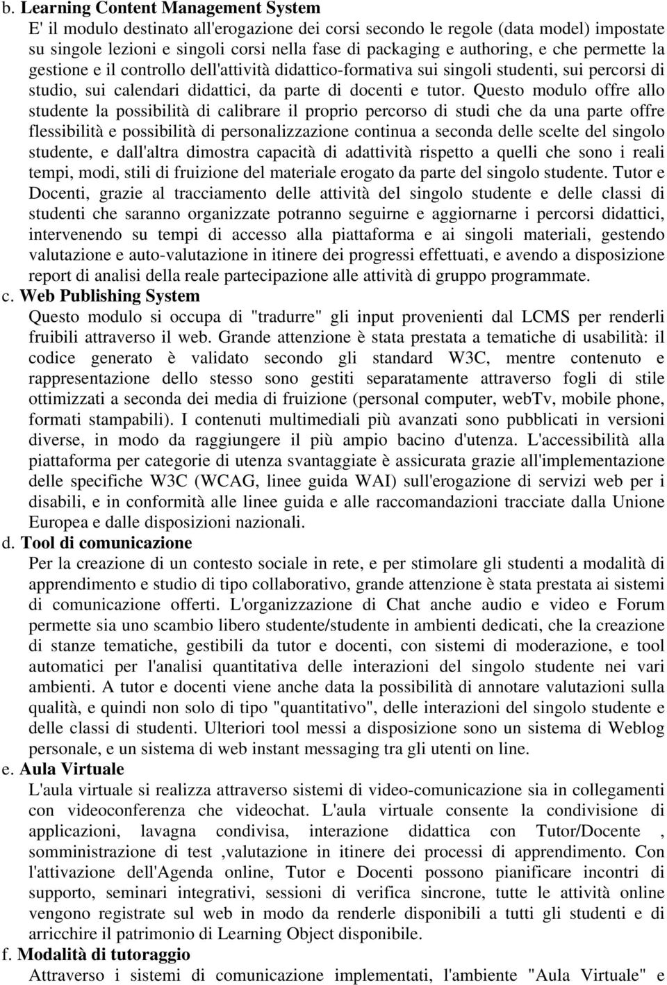 Questo modulo offre allo studente la possibilità di calibrare il proprio percorso di studi che da una parte offre flessibilità e possibilità di personalizzazione continua a seconda delle scelte del