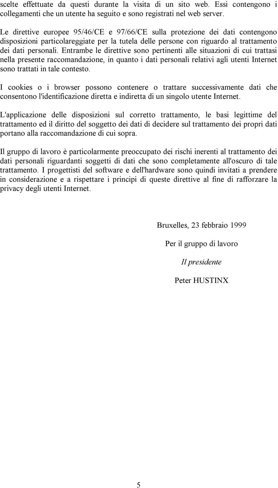 Entrambe le direttive sono pertinenti alle situazioni di cui trattasi nella presente raccomandazione, in quanto i dati personali relativi agli utenti Internet sono trattati in tale contesto.