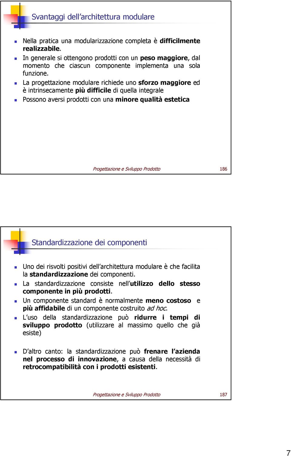 La progettazione modulare richiede uno sforzo maggiore ed è intrinsecamente più difficile di quella integrale Possono aversi prodotti con una minore qualità estetica Progettazione e Sviluppo Prodotto