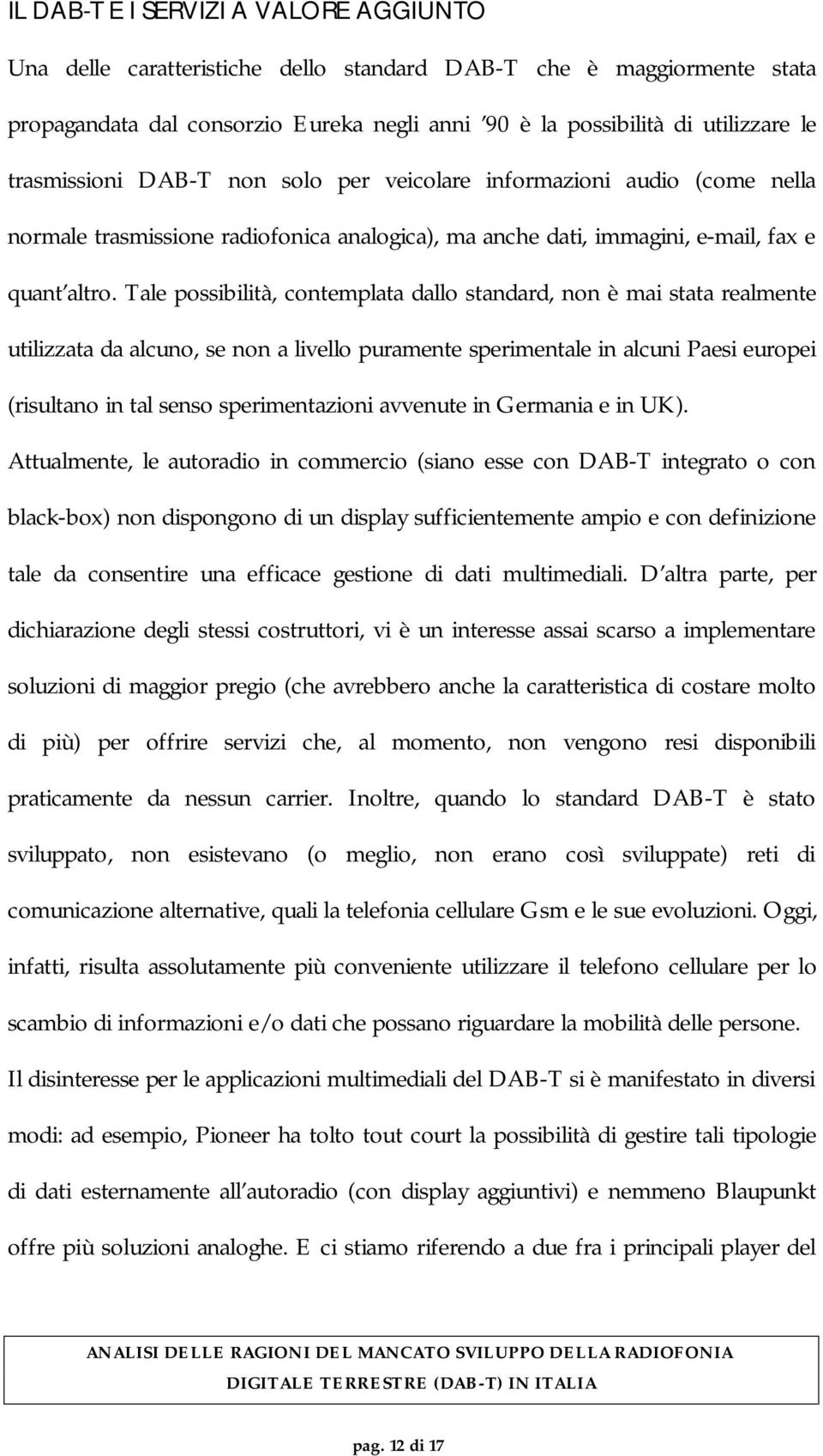 Tale possibilità, contemplata dallo standard, non è mai stata realmente utilizzata da alcuno, se non a livello puramente sperimentale in alcuni Paesi europei (risultano in tal senso sperimentazioni