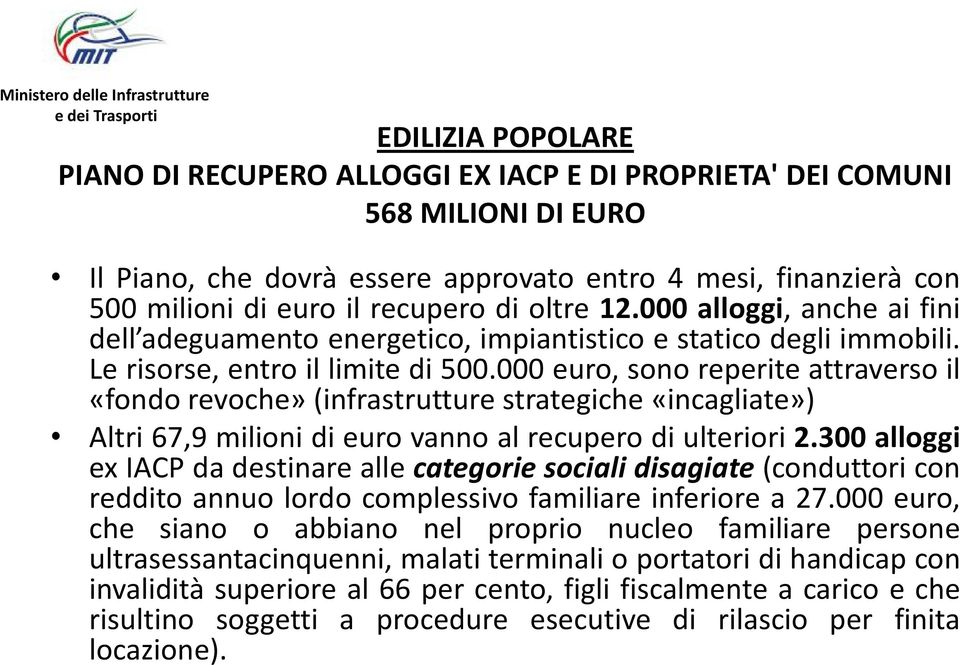 000 euro, sono reperite attraverso il «fondo revoche» (infrastrutture strategiche «incagliate») Altri 67,9 milioni di euro vanno al recupero di ulteriori 2.