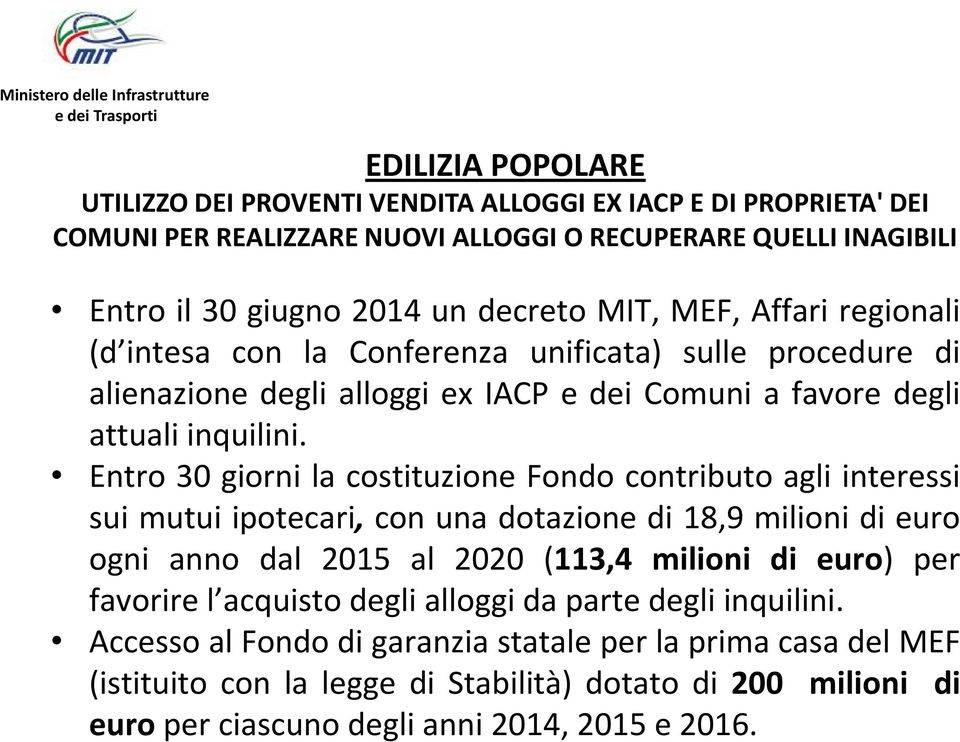 Entro 30 giorni la costituzione Fondo contributo agli interessi sui mutui ipotecari, con una dotazione di 18,9 milioni di euro ogni anno dal 2015 al 2020 (113,4 milioni di euro) per favorire