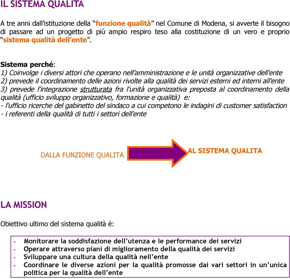 Sistema perché: 1) Coinvolge i diversi attori che operano nell amministrazione e le unità organizzative dell ente 2) prevede il coordinamento delle azioni rivolte alla qualità dei servizi esterni ed