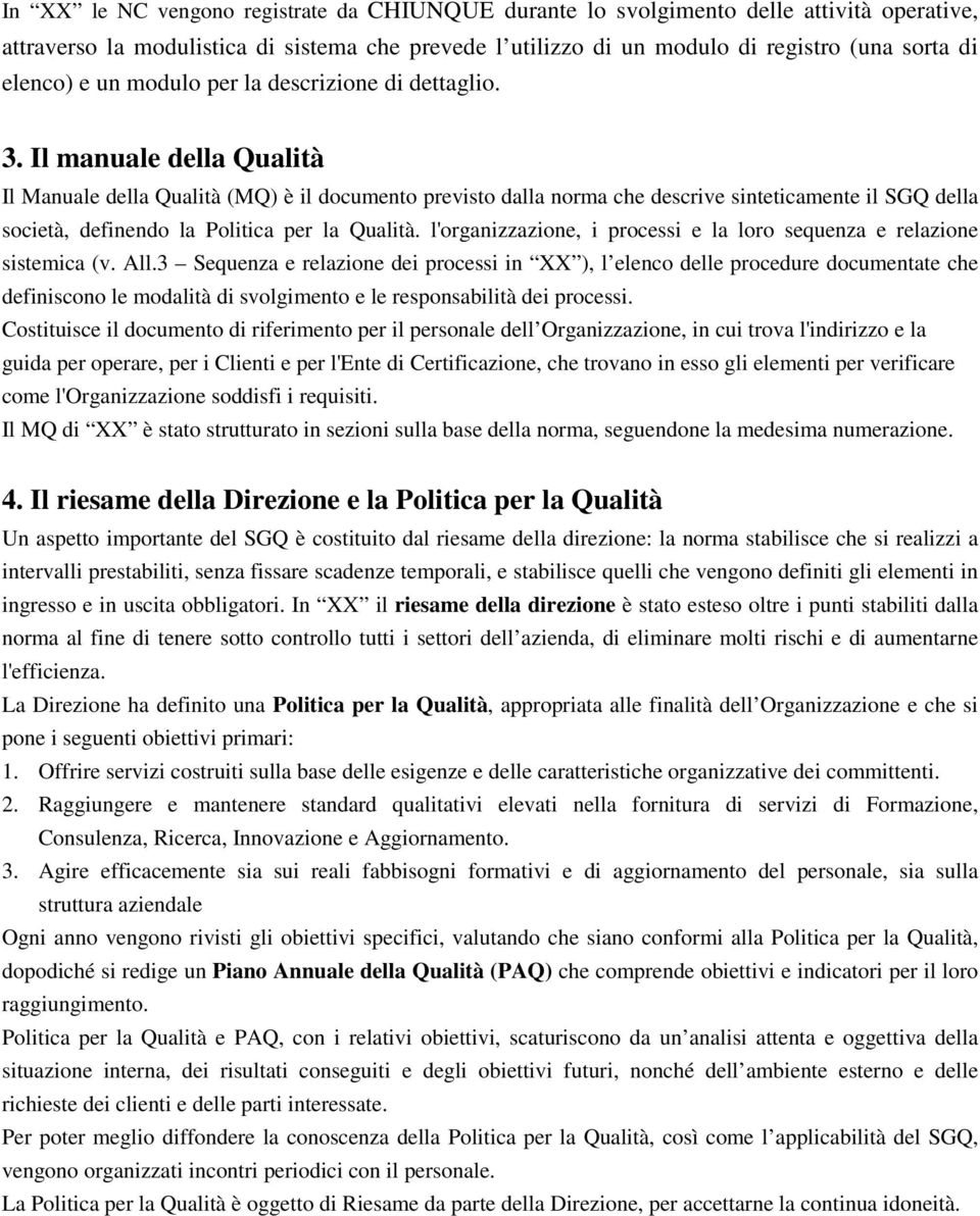 Il manuale della Qualità Il Manuale della Qualità (MQ) è il documento previsto dalla norma che descrive sinteticamente il SGQ della società, definendo la Politica per la Qualità.