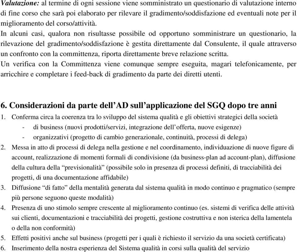 In alcuni casi, qualora non risultasse possibile od opportuno somministrare un questionario, la rilevazione del gradimento/soddisfazione è gestita direttamente dal Consulente, il quale attraverso un