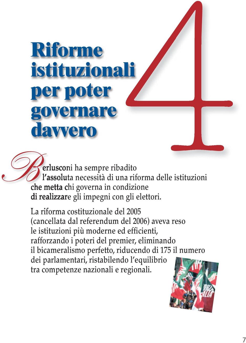 La riforma costituzionale del 2005 (cancellata dal referendum del 2006) aveva reso le istituzioni più moderne ed efficienti,