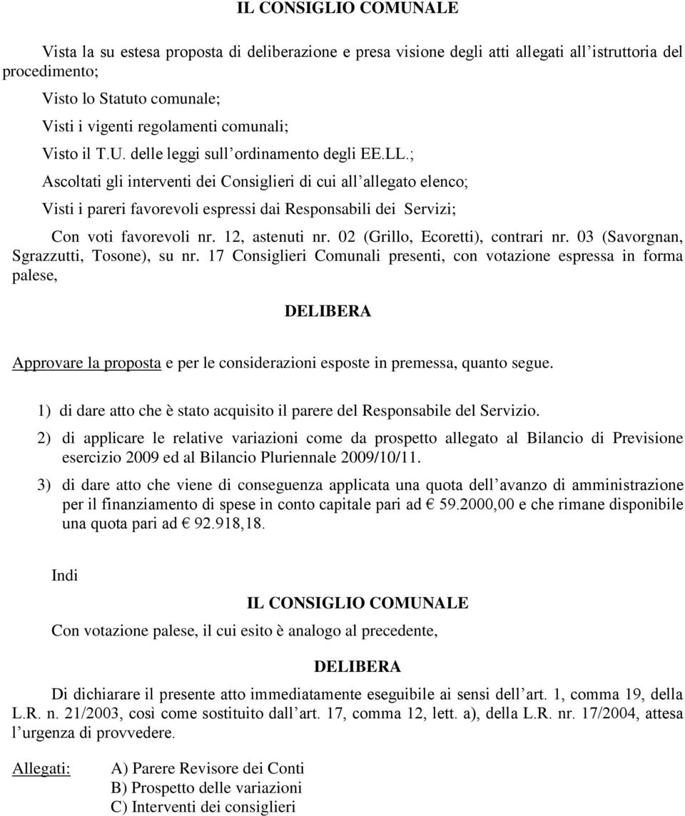 ; Ascoltati gli interventi dei Consiglieri di cui all allegato elenco; Visti i pareri favorevoli espressi dai Responsabili dei Servizi; Con voti favorevoli nr. 12, astenuti nr.