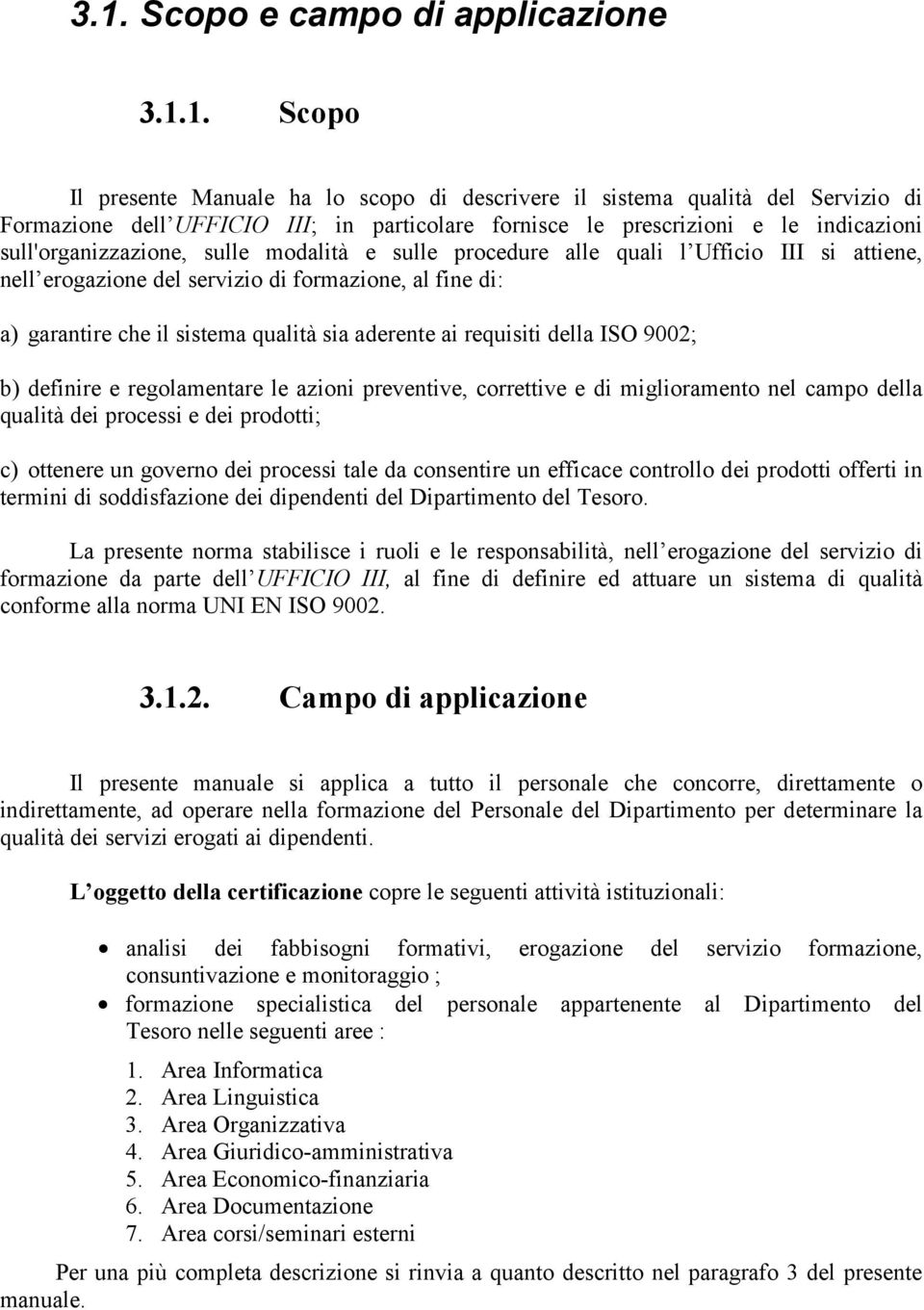 sia aderente ai requisiti della ISO 9002; b) definire e regolamentare le azioni preventive, correttive e di miglioramento nel campo della qualità dei processi e dei prodotti; c) ottenere un governo