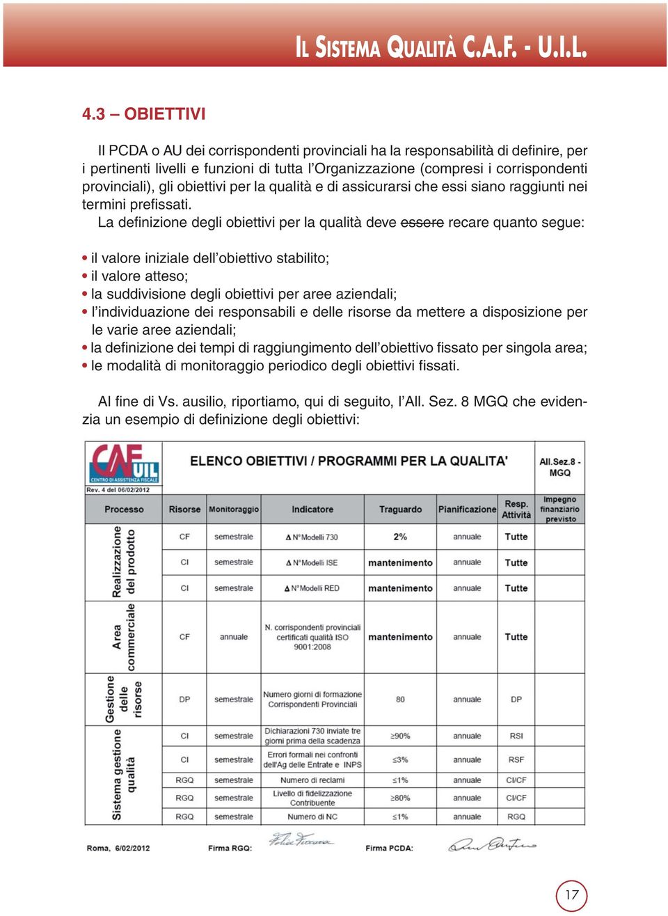 La definizione degli obiettivi per la qualità deve essere recare quanto segue: il valore iniziale dell obiettivo stabilito; il valore atteso; la suddivisione degli obiettivi per aree aziendali; l