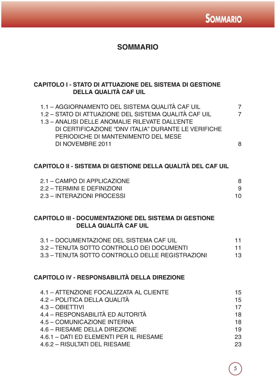 3 ANALISI DELLE ANOMALIE RILEVATE DALL ENTE DI CERTIFICAZIONE DNV ITALIA DURANTE LE VERIFICHE PERIODICHE DI MANTENIMENTO DEL MESE DI NOVEMBRE 2011 8 CAPITOLO II - SISTEMA DI GESTIONE DELLA QUALITÀ