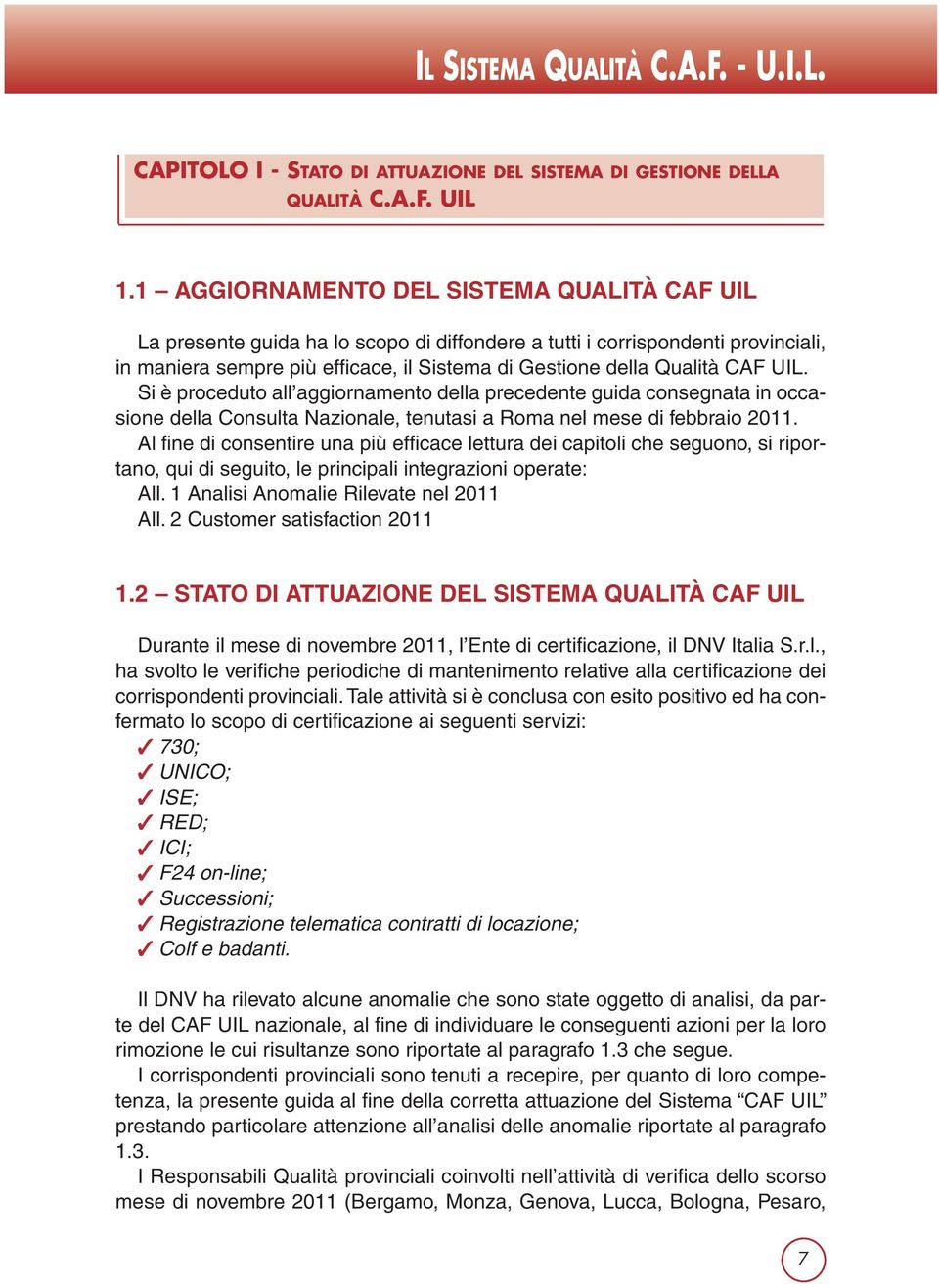 UIL. Si è proceduto all aggiornamento della precedente guida consegnata in occasione della Consulta Nazionale, tenutasi a Roma nel mese di febbraio 2011.