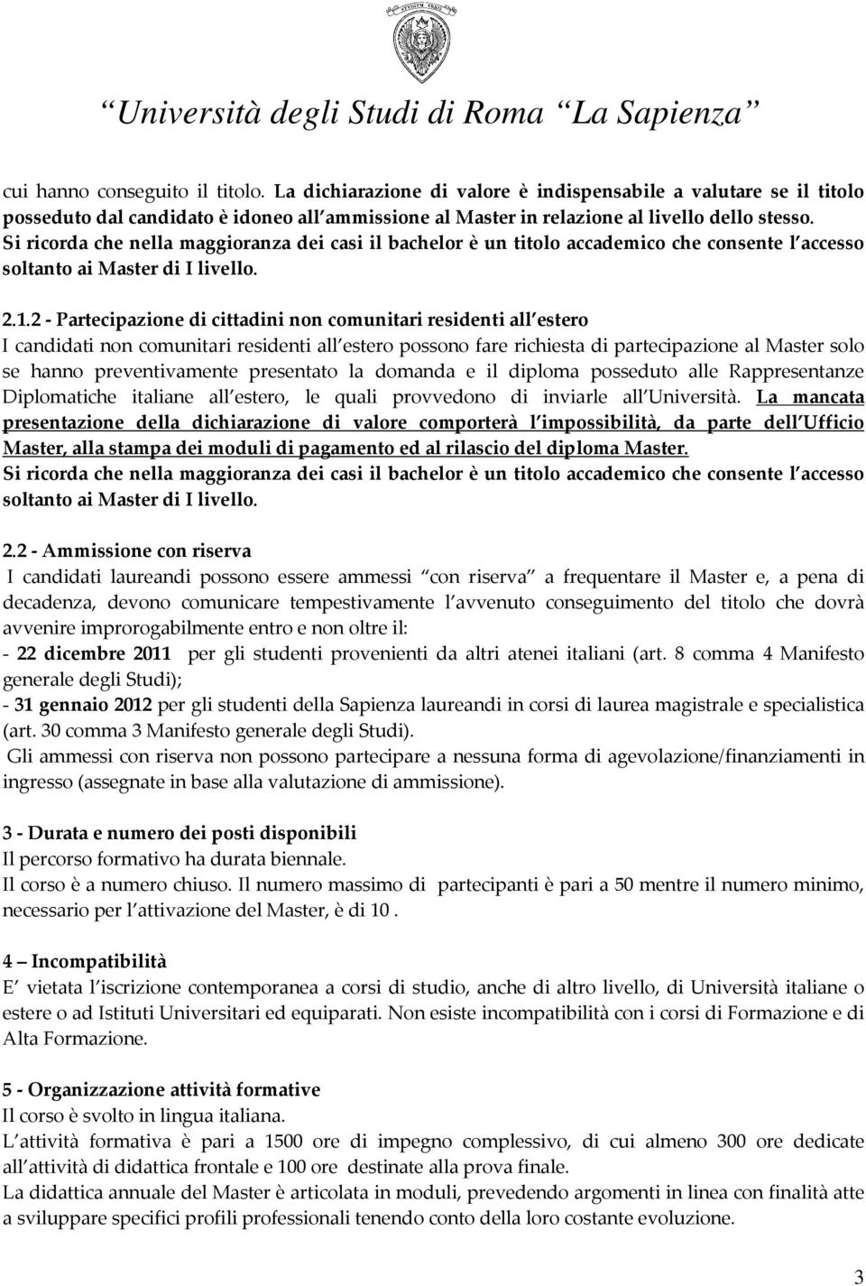 2 - Partecipazione di cittadini non comunitari residenti all estero I candidati non comunitari residenti all estero possono fare richiesta di partecipazione al Master solo se hanno preventivamente