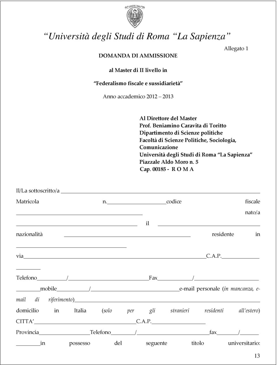 Aldo Moro n. 5 Cap. 00185 - R O M A Il/La sottoscritto/a Matricola n. codice fiscale nato/a il nazionalità residente in via C.A.P.