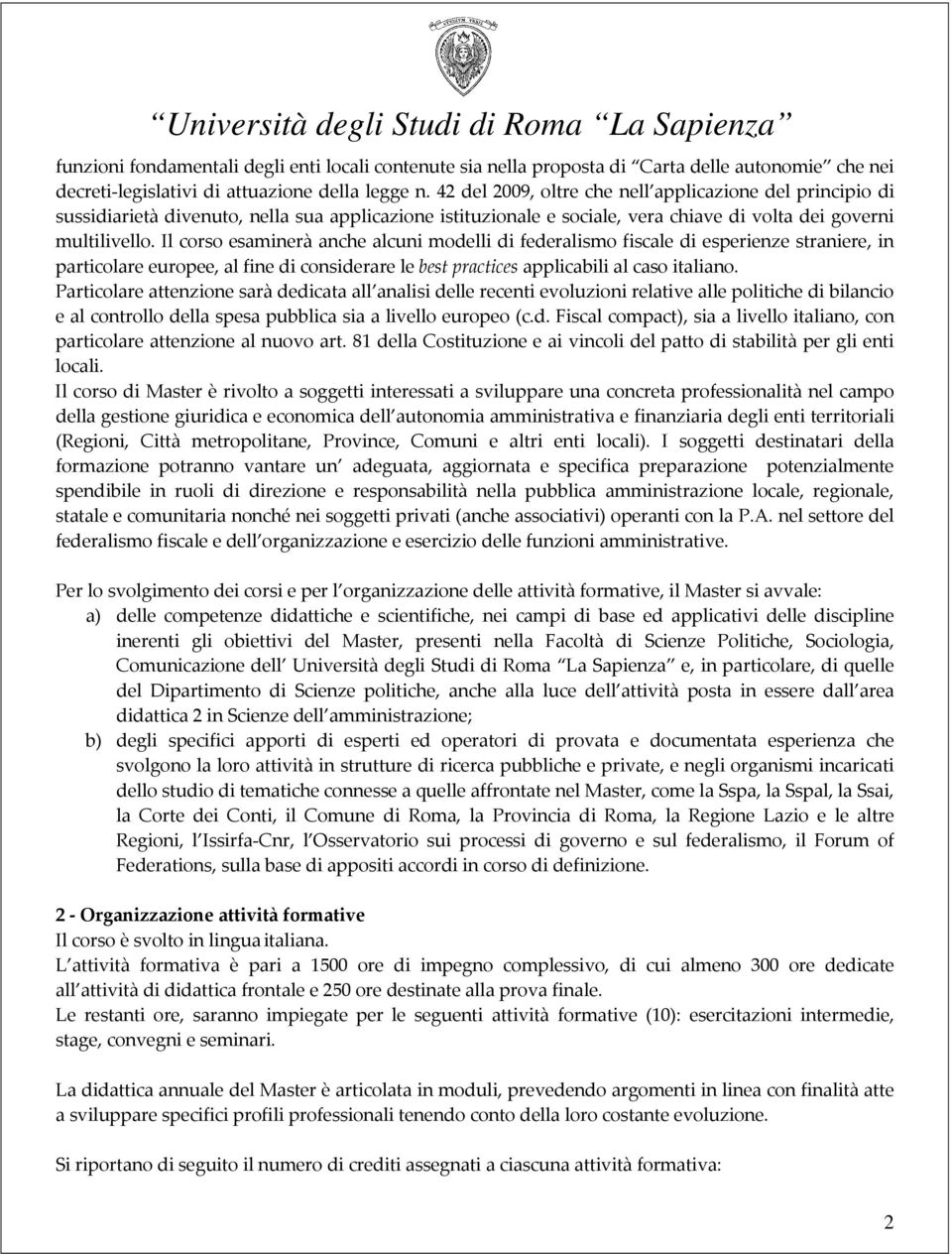 Il corso esaminerà anche alcuni modelli di federalismo fiscale di esperienze straniere, in particolare europee, al fine di considerare le best practices applicabili al caso italiano.