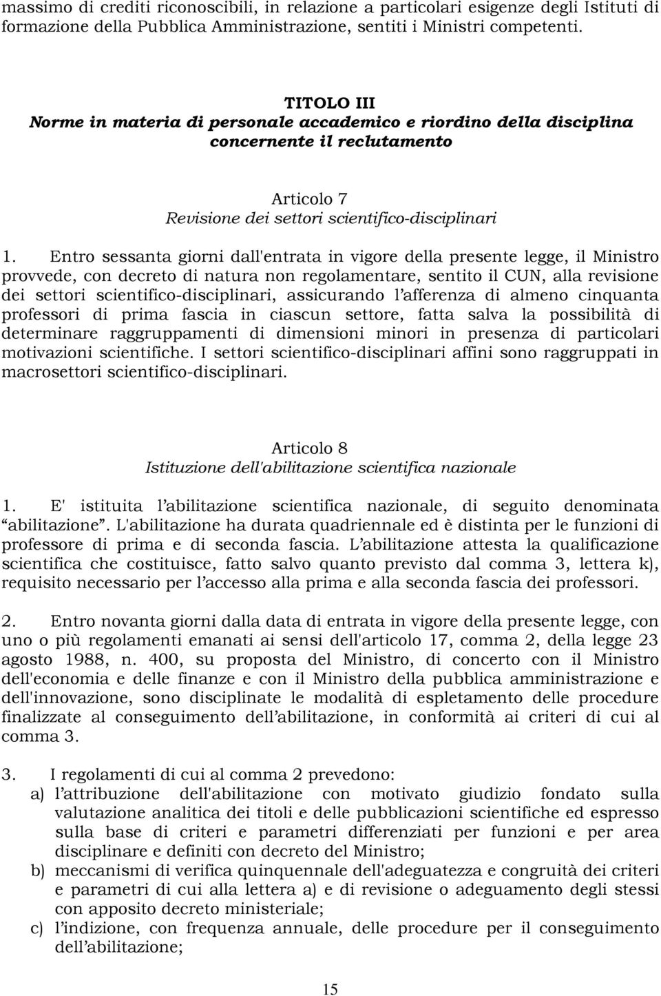 Entro sessanta giorni dall'entrata in vigore della presente legge, il Ministro provvede, con decreto di natura non regolamentare, sentito il CUN, alla revisione dei settori scientifico-disciplinari,