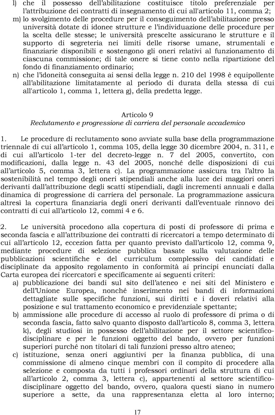 supporto di segreteria nei limiti delle risorse umane, strumentali e finanziarie disponibili e sostengono gli oneri relativi al funzionamento di ciascuna commissione; di tale onere si tiene conto