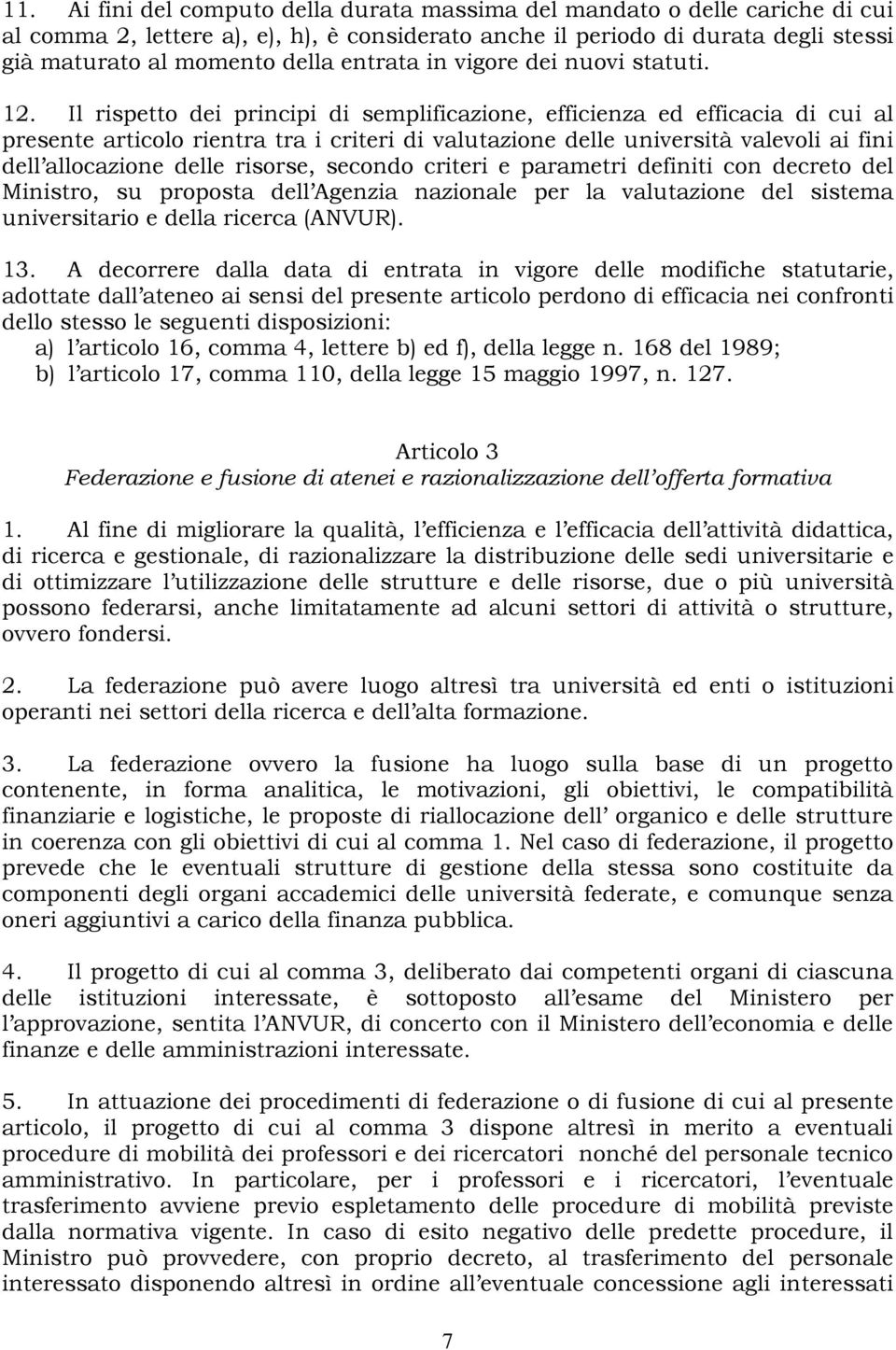 Il rispetto dei principi di semplificazione, efficienza ed efficacia di cui al presente articolo rientra tra i criteri di valutazione delle università valevoli ai fini dell allocazione delle risorse,