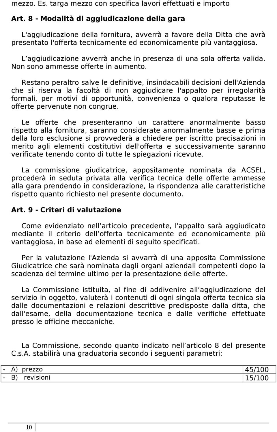 L aggiudicazione avverrà anche in presenza di una sola offerta valida. Non sono ammesse offerte in aumento.