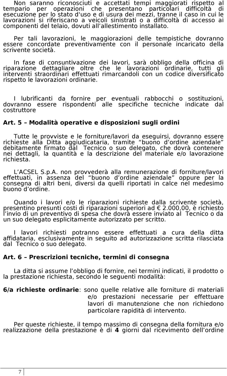 Per tali lavorazioni, le maggiorazioni delle tempistiche dovranno essere concordate preventivamente con il personale incaricato della scrivente società.