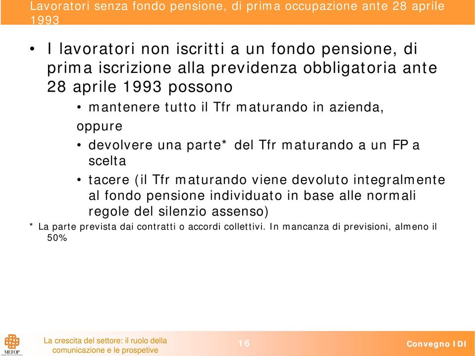 parte* del Tfr maturando a un FP a scelta tacere (il Tfr maturando viene devoluto integralmente al fondo pensione individuato in base