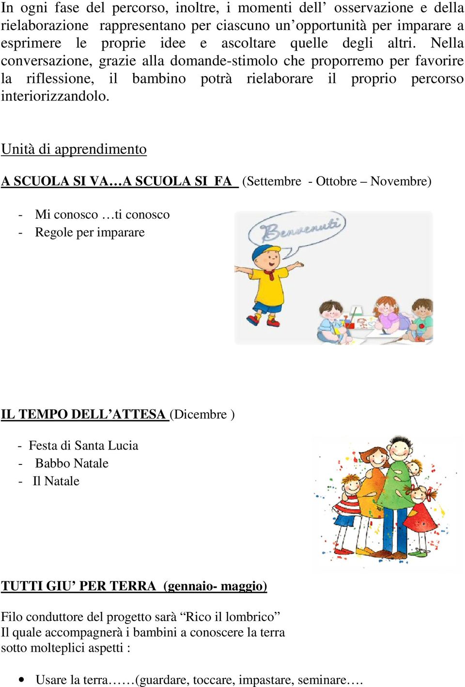 Unità di apprendimento A SCUOLA SI VA A SCUOLA SI FA (Settembre - Ottobre Novembre) - Mi conosco ti conosco - Regole per imparare IL TEMPO DELL ATTESA (Dicembre ) - Festa di Santa Lucia - Babbo