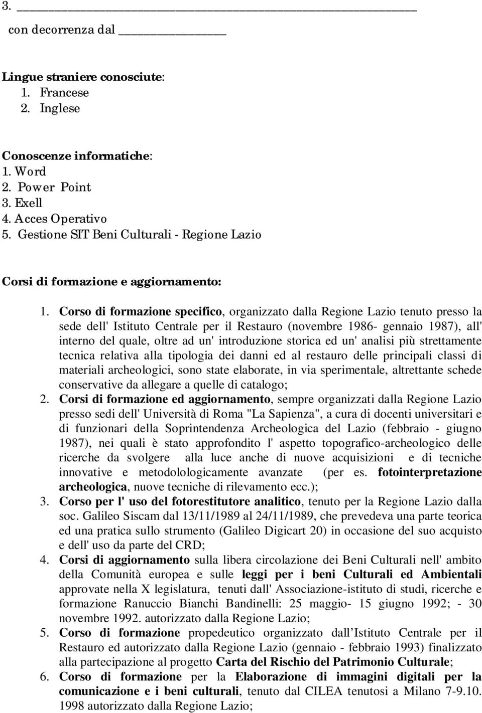 Corso di formazione specifico, organizzato dalla Regione Lazio tenuto presso la sede dell' Istituto Centrale per il Restauro (novembre 1986- gennaio 1987), all' interno del quale, oltre ad un'