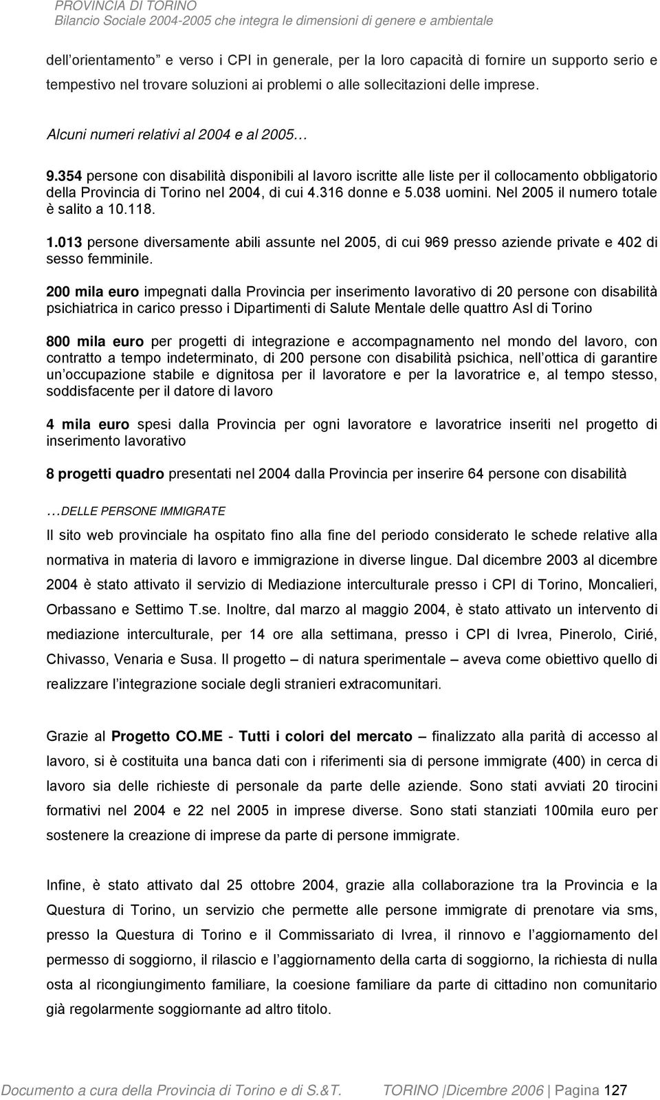 316 donne e 5.038 uomini. Nel 2005 il numero totale è salito a 10.118. 1.013 persone diversamente abili assunte nel 2005, di cui 969 presso aziende private e 402 di sesso femminile.