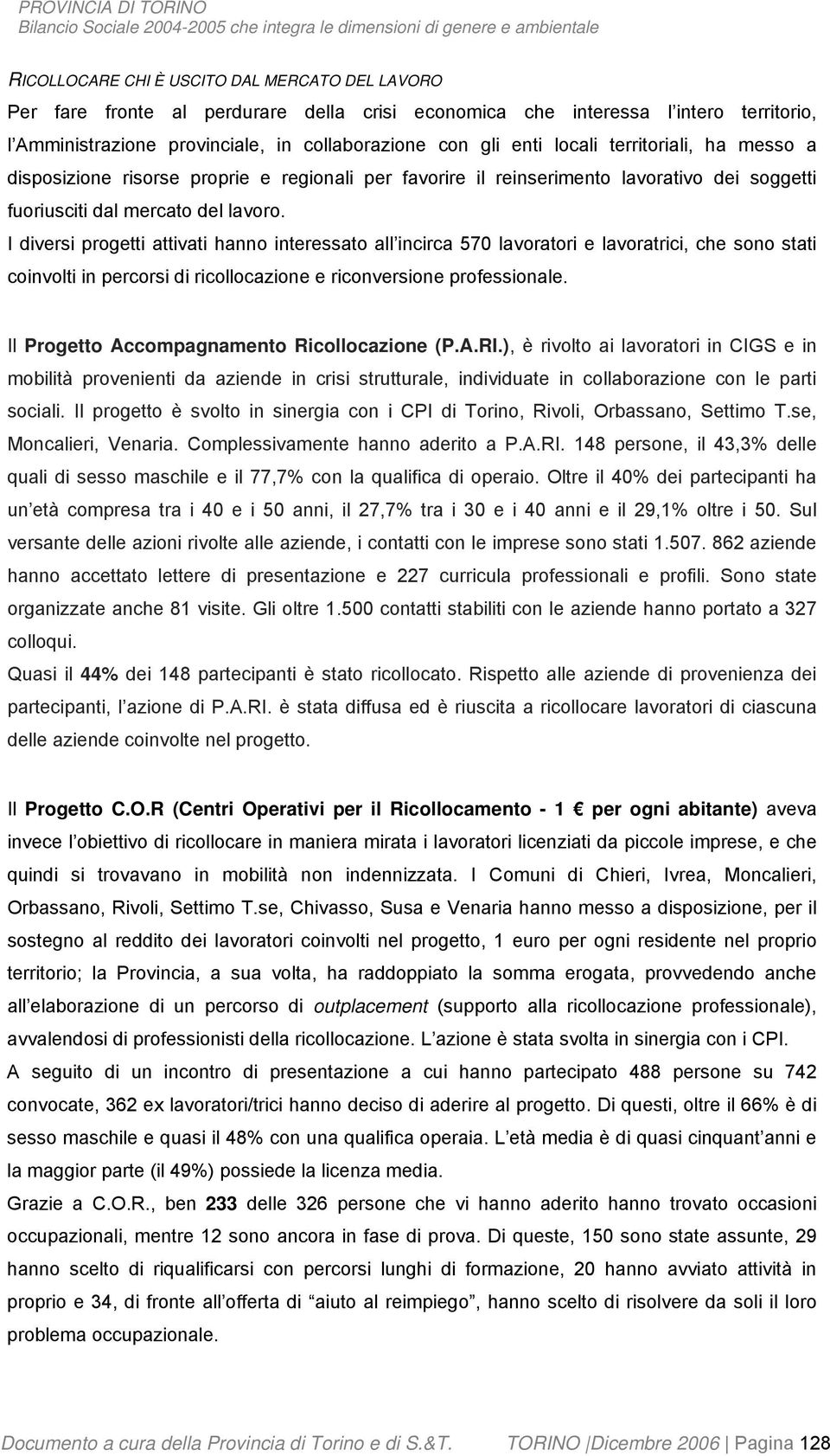 I diversi progetti attivati hanno interessato all incirca 570 lavoratori e lavoratrici, che sono stati coinvolti in percorsi di ricollocazione e riconversione professionale.