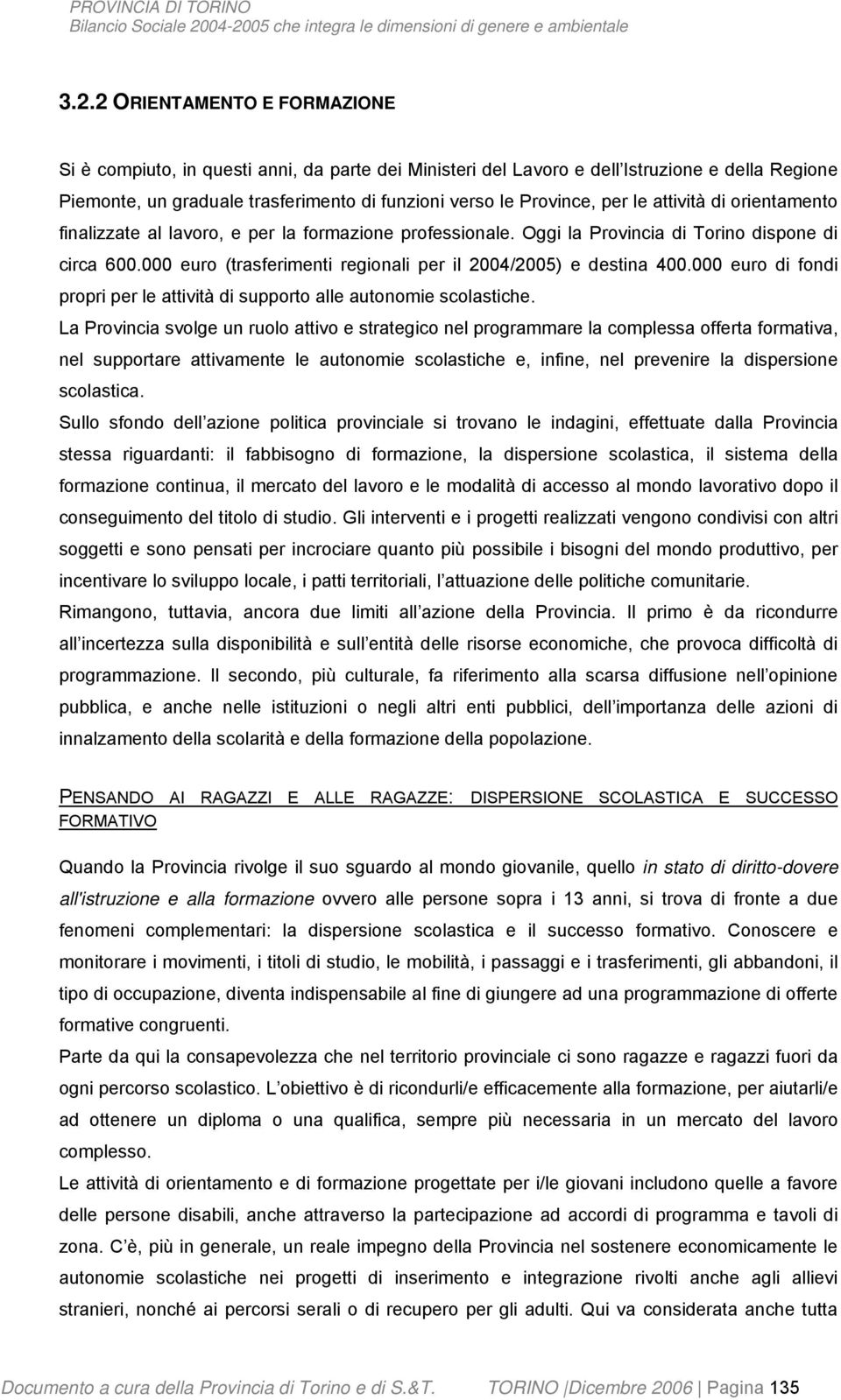 000 euro (trasferimenti regionali per il 2004/2005) e destina 400.000 euro di fondi propri per le attività di supporto alle autonomie scolastiche.