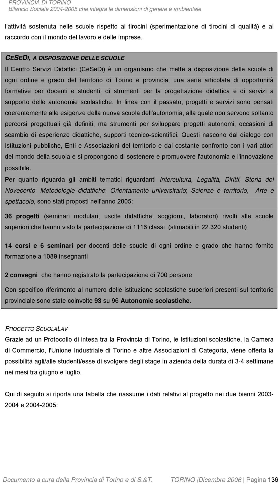 articolata di opportunità formative per docenti e studenti, di strumenti per la progettazione didattica e di servizi a supporto delle autonomie scolastiche.