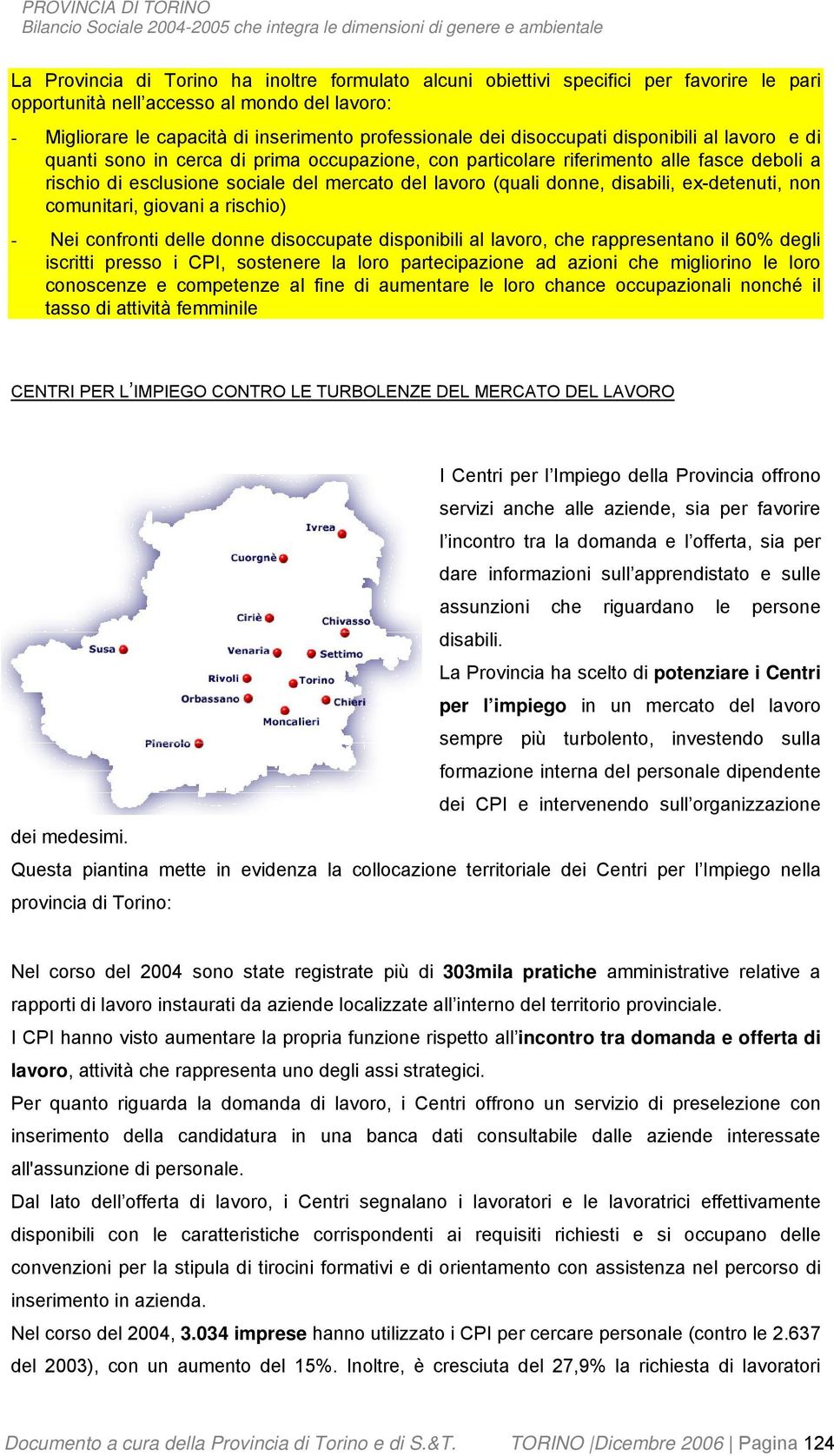 disabili, ex-detenuti, non comunitari, giovani a rischio) - Nei confronti delle donne disoccupate disponibili al lavoro, che rappresentano il 60% degli iscritti presso i CPI, sostenere la loro