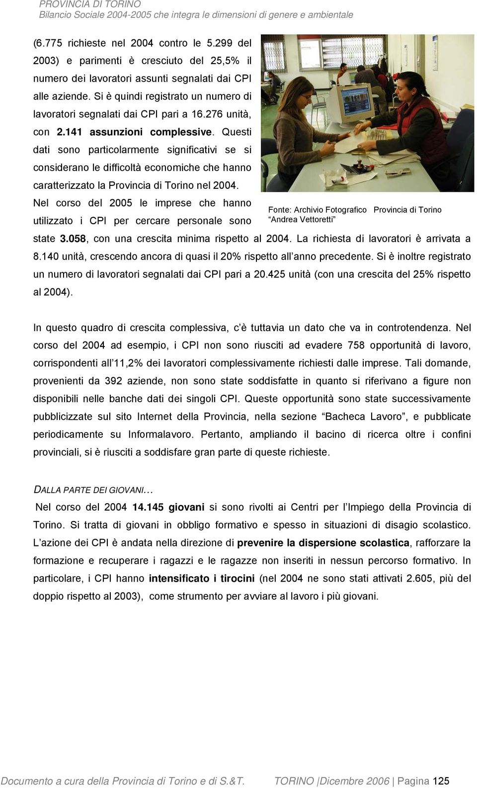 Questi dati sono particolarmente significativi se si considerano le difficoltà economiche che hanno caratterizzato la Provincia di Torino nel 2004.