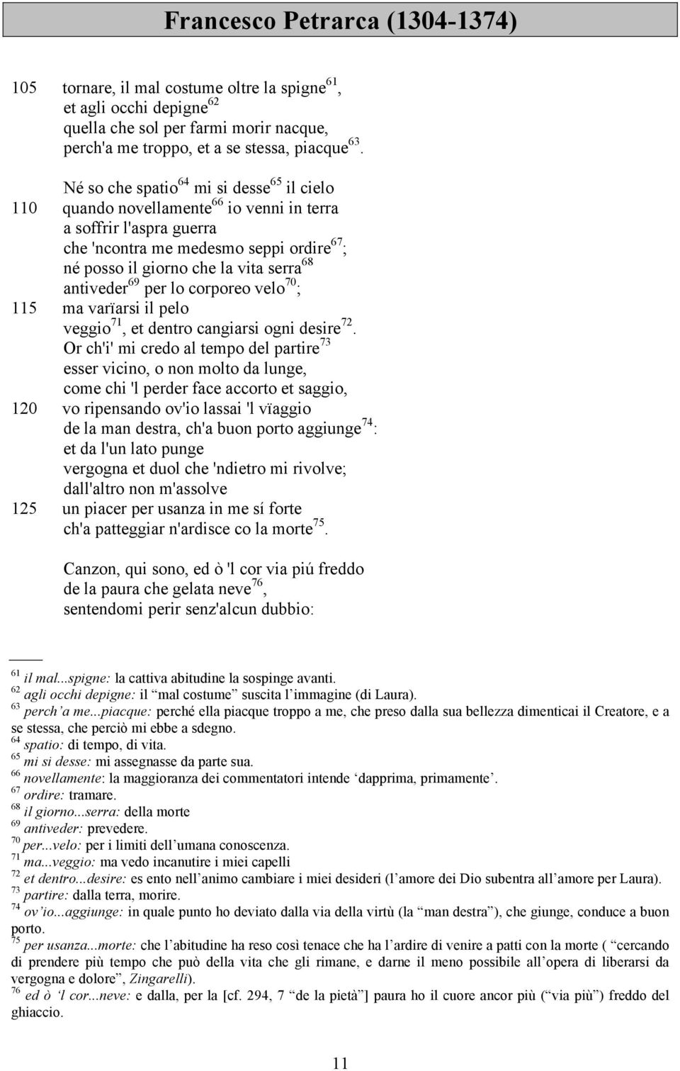 antiveder 69 per lo corporeo velo 70 ; 115 ma varïarsi il pelo veggio 71, et dentro cangiarsi ogni desire 72.