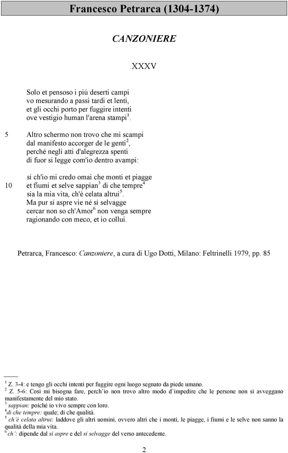 et fiumi et selve sappian 3 di che tempre 4 sia la mia vita, ch'è celata altrui 5. Ma pur sí aspre vie né sí selvagge cercar non so ch'amor 6 non venga sempre ragionando con meco, et io collui.