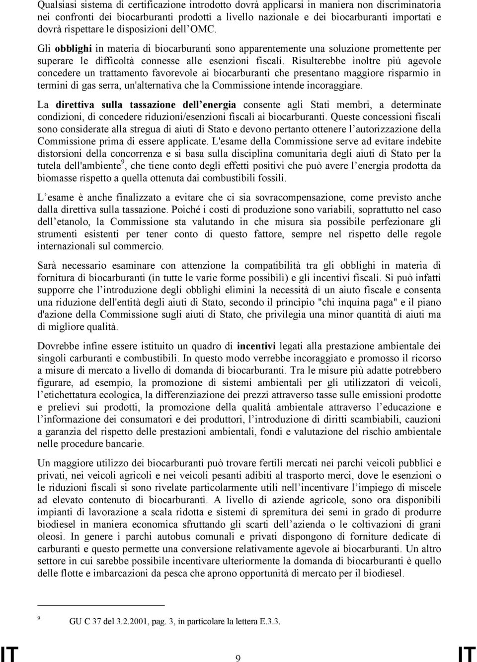 Risulterebbe inoltre più agevole concedere un trattamento favorevole ai biocarburanti che presentano maggiore risparmio in termini di gas serra, un'alternativa che la Commissione intende incoraggiare.