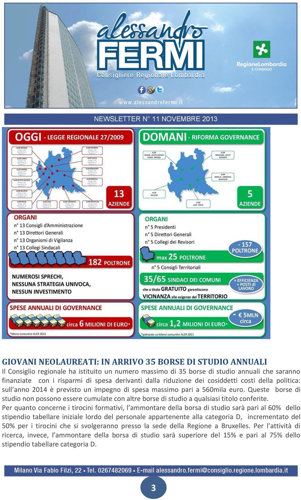 Queste borse di studio non possono essere cumulate con altre borse di studio a qualsiasi titolo conferite.