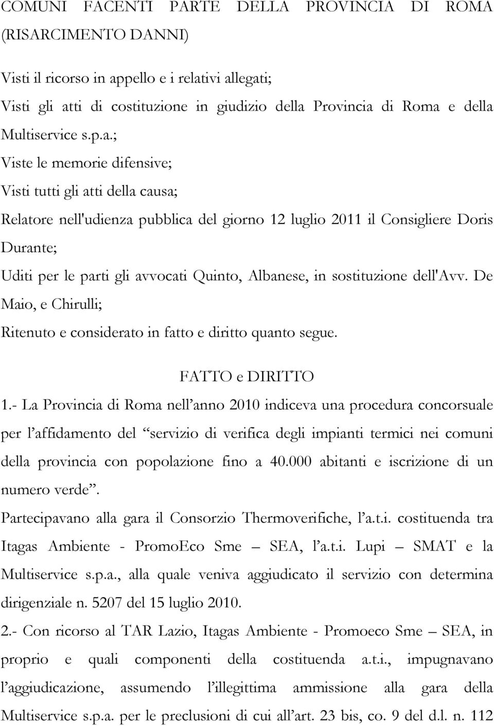 ; Viste le memorie difensive; Visti tutti gli atti della causa; Relatore nell'udienza pubblica del giorno 12 luglio 2011 il Consigliere Doris Durante; Uditi per le parti gli avvocati Quinto,