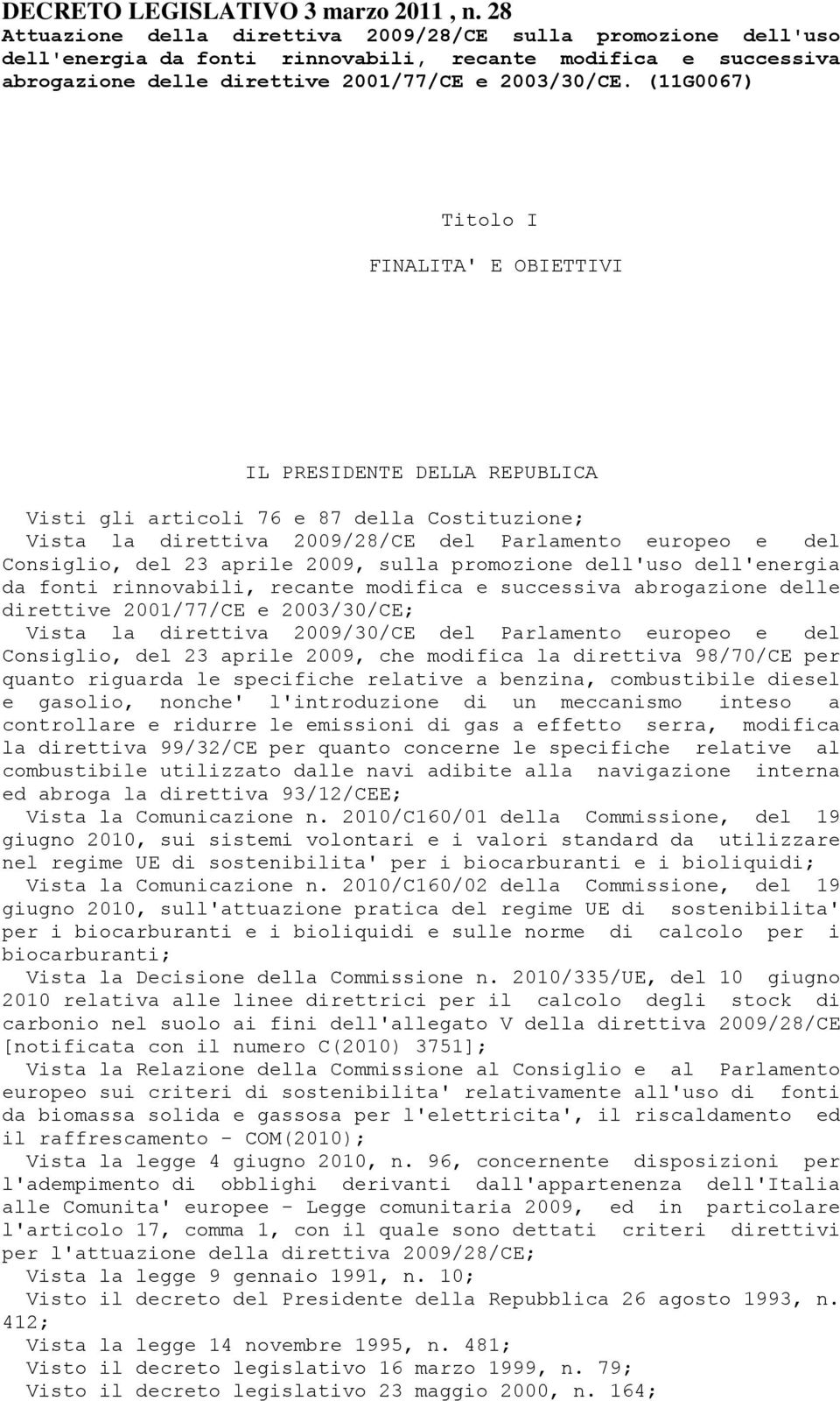 (11G0067) Titolo I FINALITA' E OBIETTIVI IL PRESIDENTE DELLA REPUBLICA Visti gli articoli 76 e 87 della Costituzione; Vista la direttiva 2009/28/CE del Parlamento europeo e del Consiglio, del 23