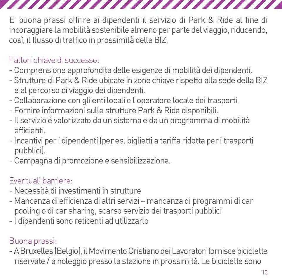 - Strutture di Park & Ride ubicate in zone chiave rispetto alla sede della BIZ e al percorso di viaggio dei dipendenti. - Collaborazione con gli enti locali e l operatore locale dei trasporti.