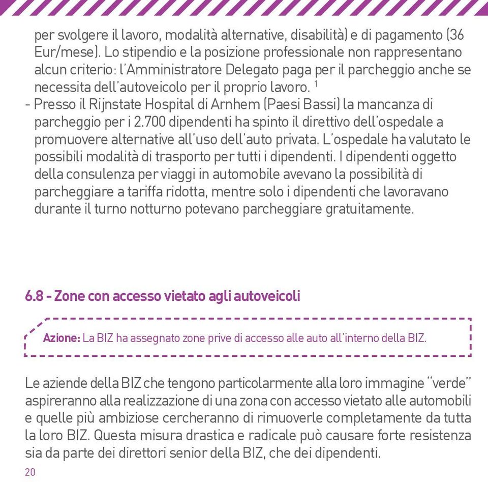 1 - Presso il Rijnstate Hospital di Arnhem (Paesi Bassi) la mancanza di parcheggio per i 2.700 dipendenti ha spinto il direttivo dell ospedale a promuovere alternative all uso dell auto privata.