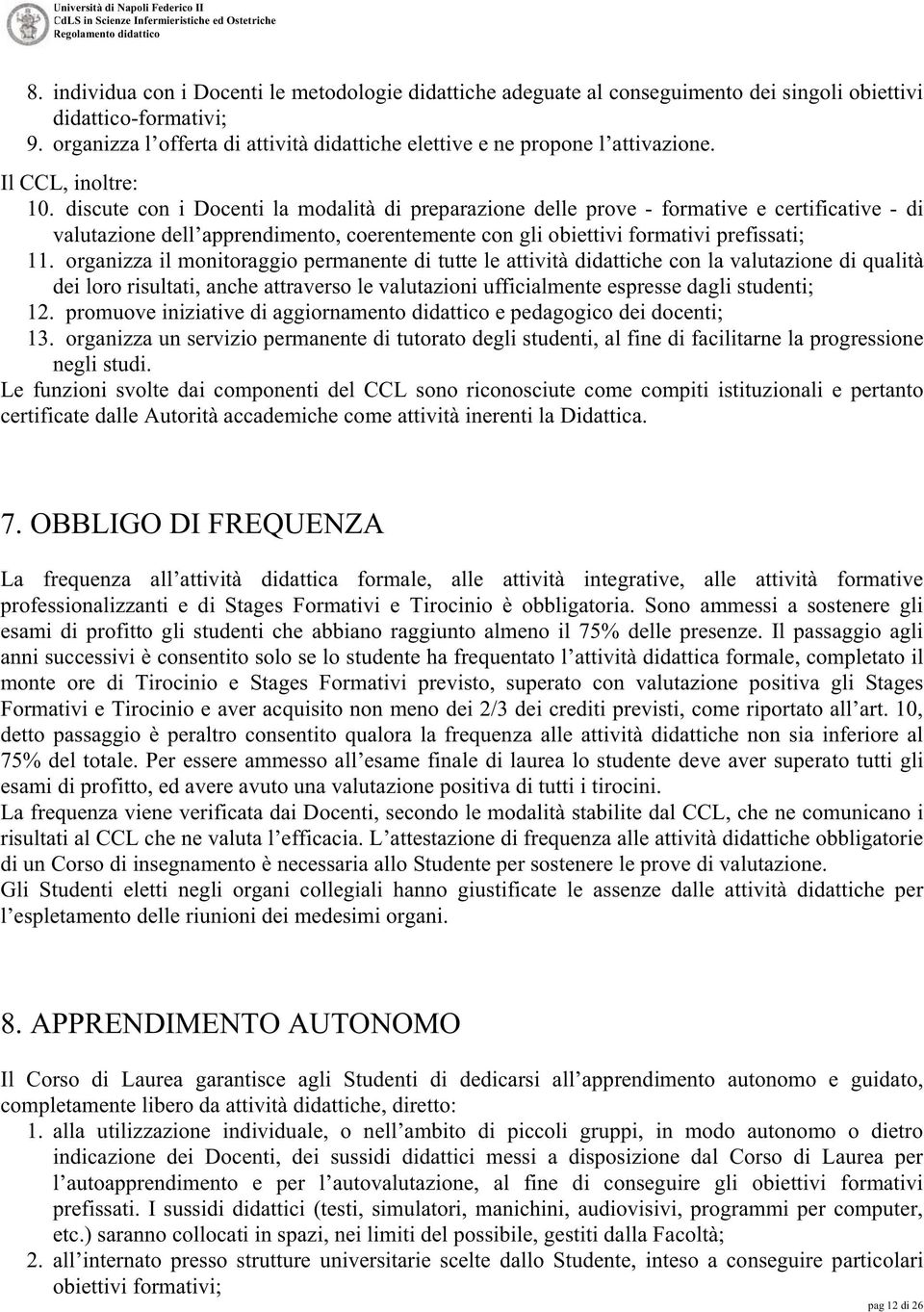 discute con i Docenti la modalità di preparazione delle prove - formative e certificative - di valutazione dell apprendimento, coerentemente con gli obiettivi formativi prefissati;.