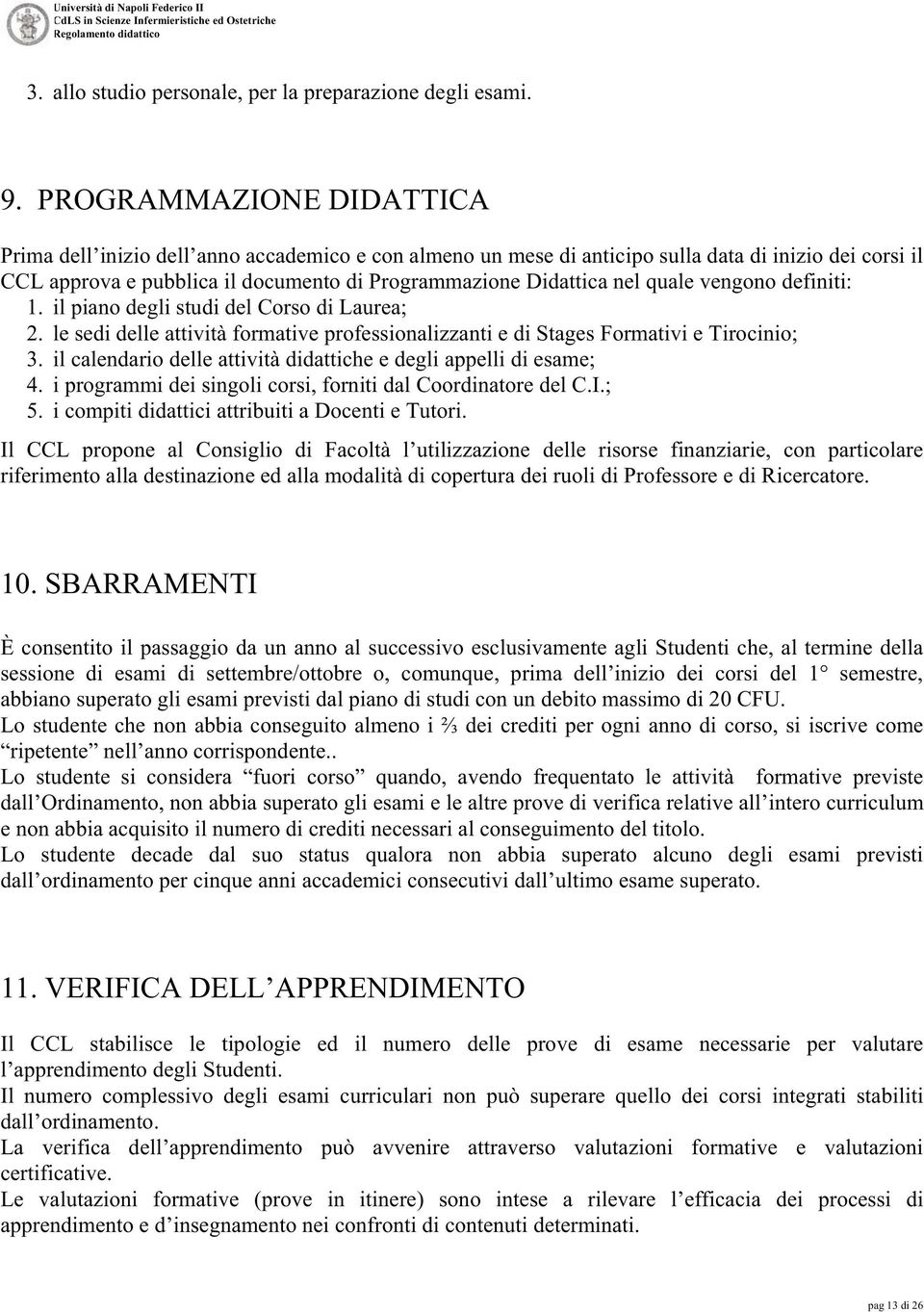 quale vengono definiti:. il piano degli studi del di Laurea;. le sedi delle attività formative professionalizzanti e di Stages Formativi e Tirocinio; 3.