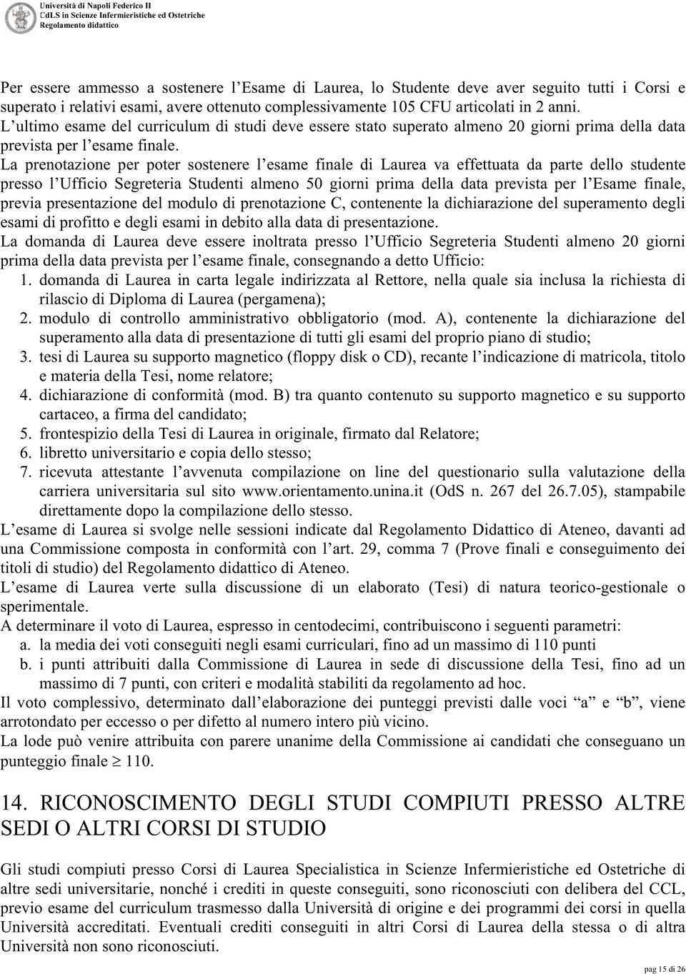 La prenotazione per poter sostenere l esame finale di Laurea va effettuata da parte dello studente presso l Ufficio Segreteria Studenti almeno 50 giorni prima della data prevista per l Esame finale,