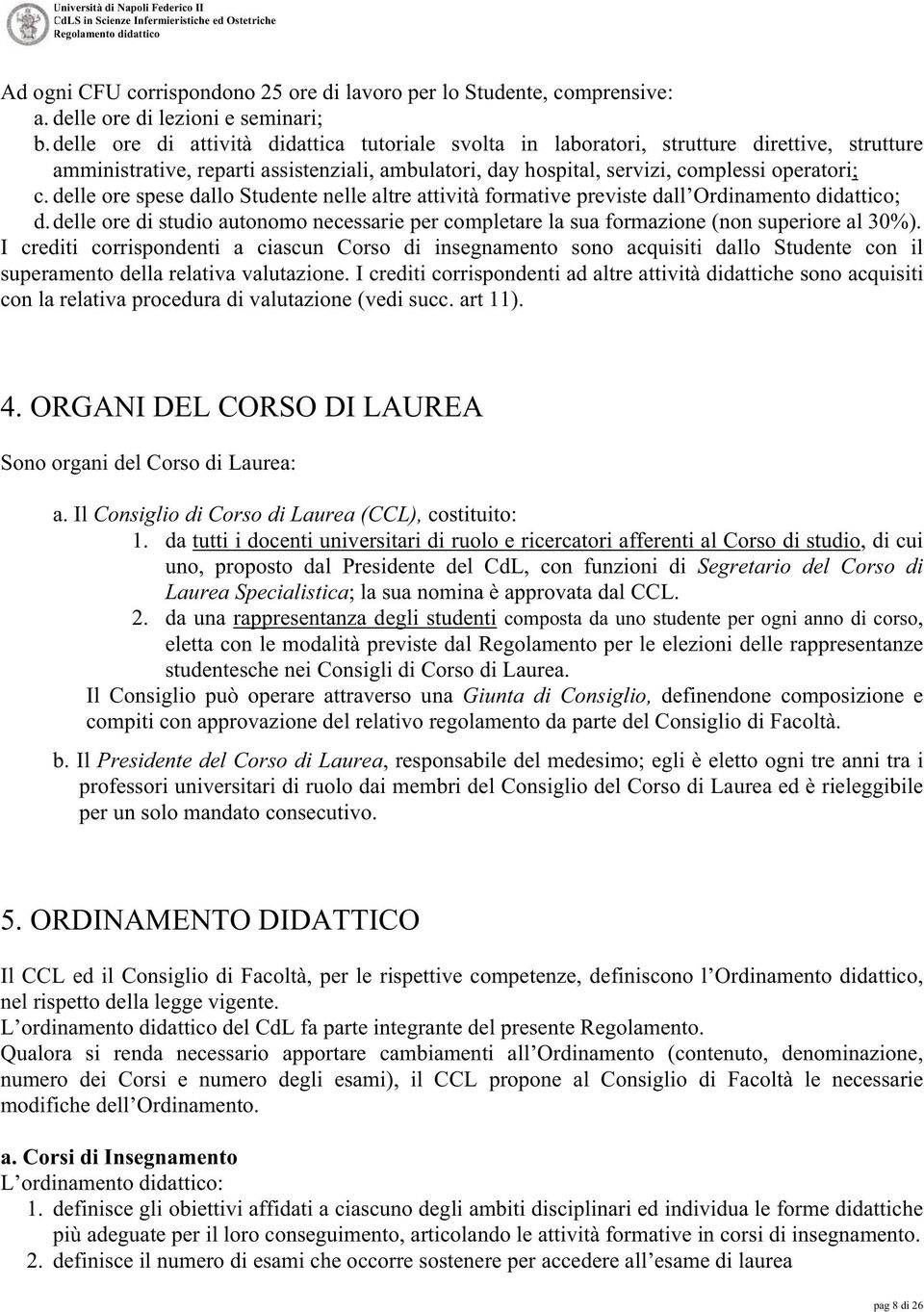 delle ore spese dallo Studente nelle altre attività formative previste dall Ordinamento didattico; d.delle ore di studio autonomo necessarie per completare la sua formazione (non superiore al 30%).