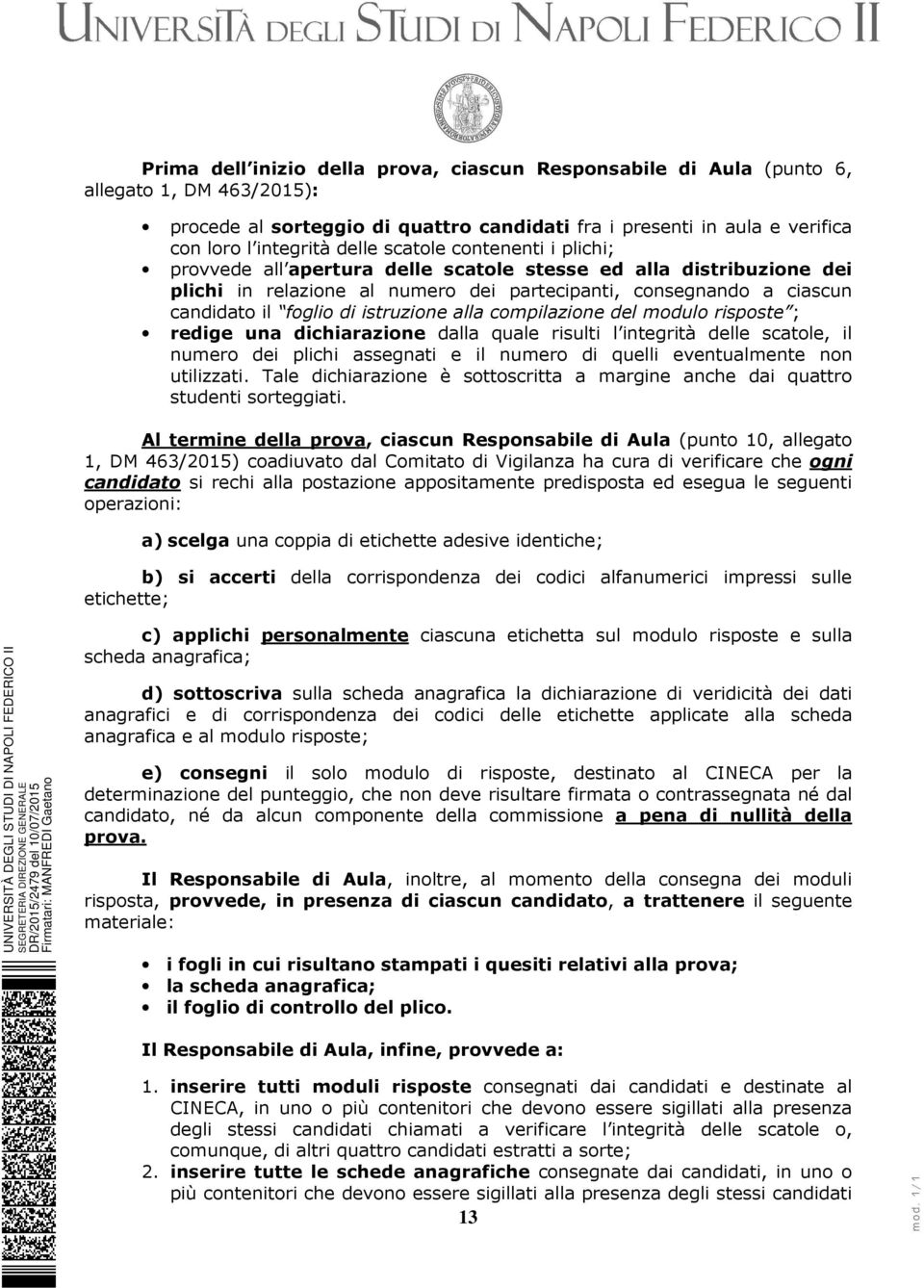 istruzione alla compilazione del modulo risposte ; redige una dichiarazione dalla quale risulti l integrità delle scatole, il numero dei plichi assegnati e il numero di quelli eventualmente non