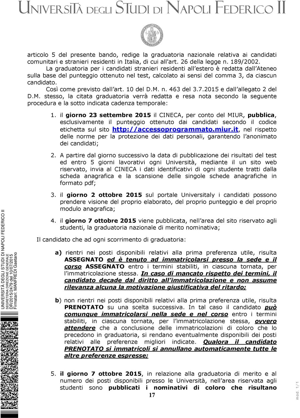 Così come previsto dall art. 10 del D.M. n. 463 del 3.7.2015 e dall allegato 2 del D.M. stesso, la citata graduatoria verrà redatta e resa nota secondo la seguente procedura e la sotto indicata cadenza temporale: 1.