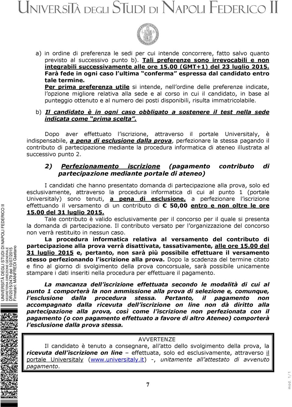 Per prima preferenza utile si intende, nell ordine delle preferenze indicate, l opzione migliore relativa alla sede e al corso in cui il candidato, in base al punteggio ottenuto e al numero dei posti